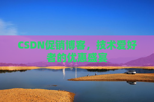 CSDN促销博客，技术爱好者的优惠盛宴